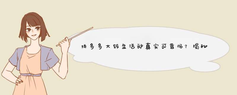 拼多多大转盘活动真实可靠吗？揭秘背后原因及参与技巧