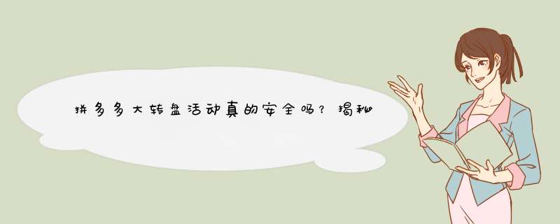 拼多多大转盘活动真的安全吗？揭秘潜在陷阱及防骗技巧