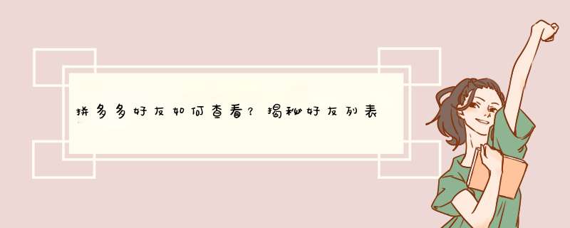 拼多多好友如何查看？揭秘好友列表隐藏功能！