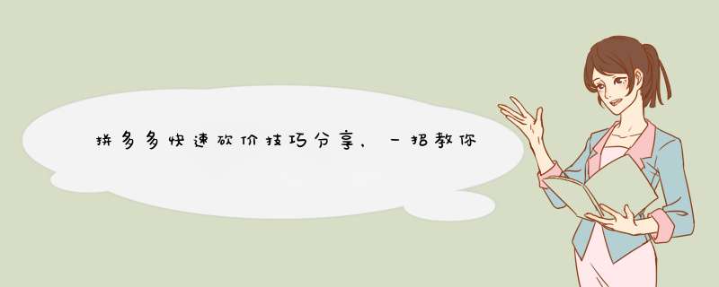 拼多多快速砍价技巧分享，一招教你轻松砍到底！