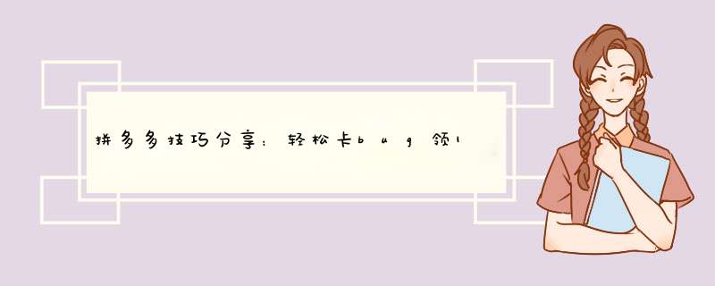拼多多技巧分享：轻松卡bug领100元红包！