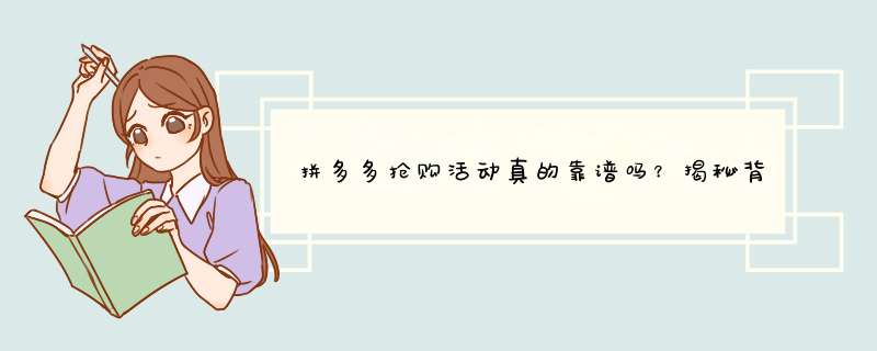 拼多多抢购活动真的靠谱吗？揭秘背后的真相