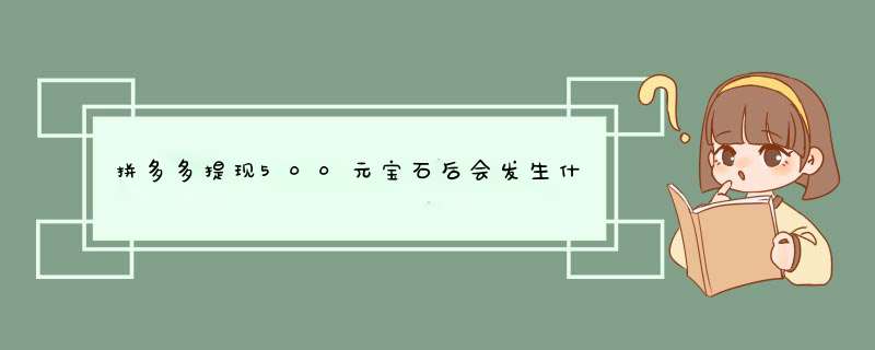 拼多多提现500元宝石后会发生什么