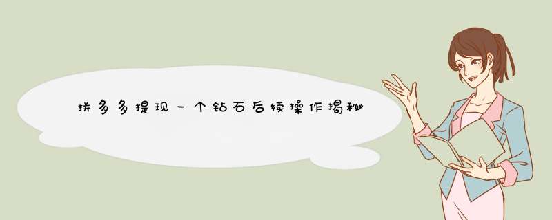拼多多提现一个钻石后续操作揭秘