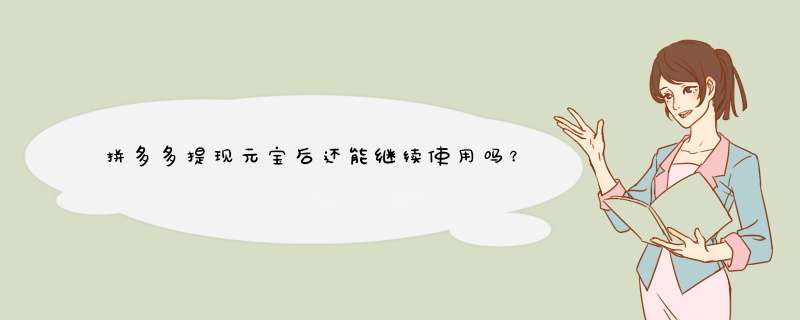 拼多多提现元宝后还能继续使用吗？揭秘原因及方法