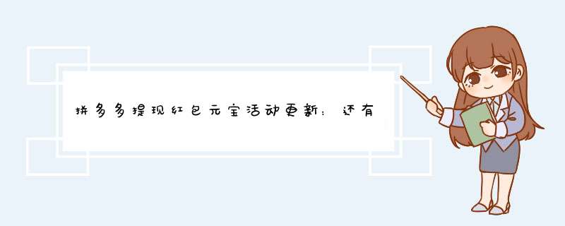 拼多多提现红包元宝活动更新：还有机会吗？