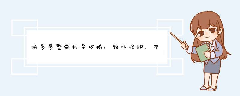 拼多多整点秒杀攻略：轻松抢购，不花冤枉钱！