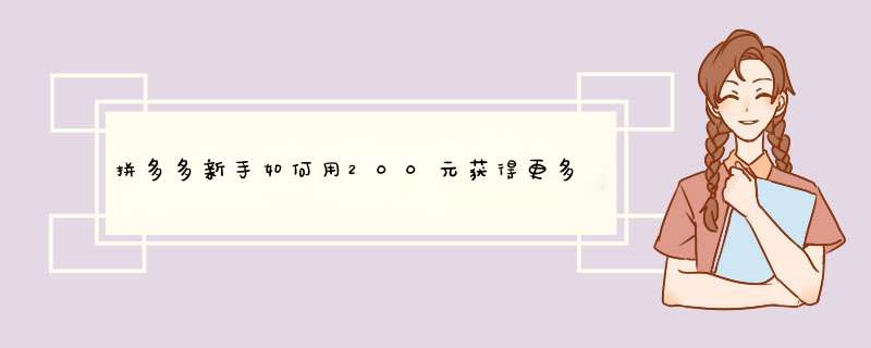 拼多多新手如何用200元获得更多收益？