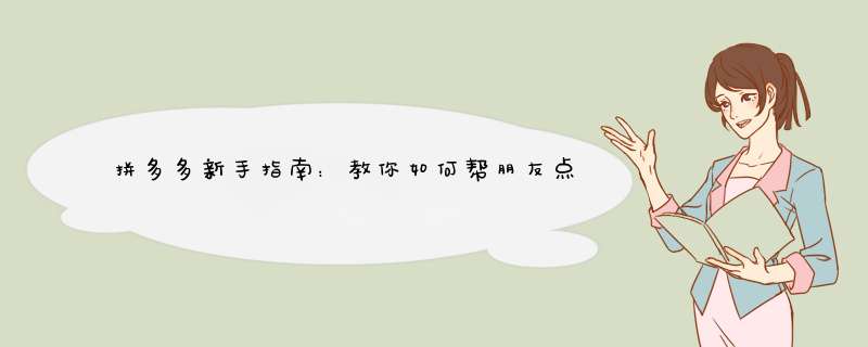 拼多多新手指南：教你如何帮朋友点拼多多