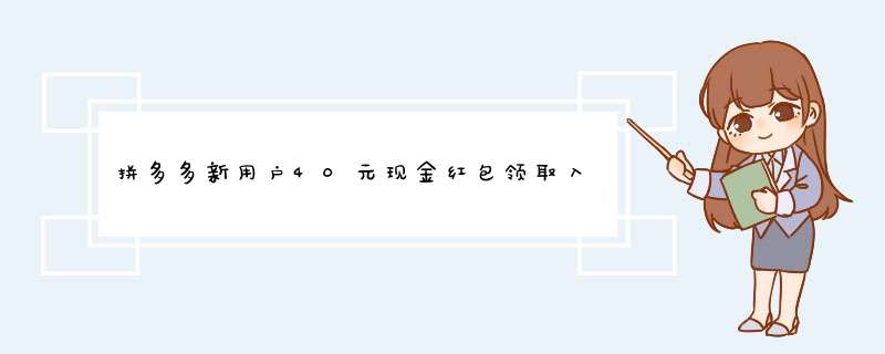 拼多多新用户40元现金红包领取入口详解