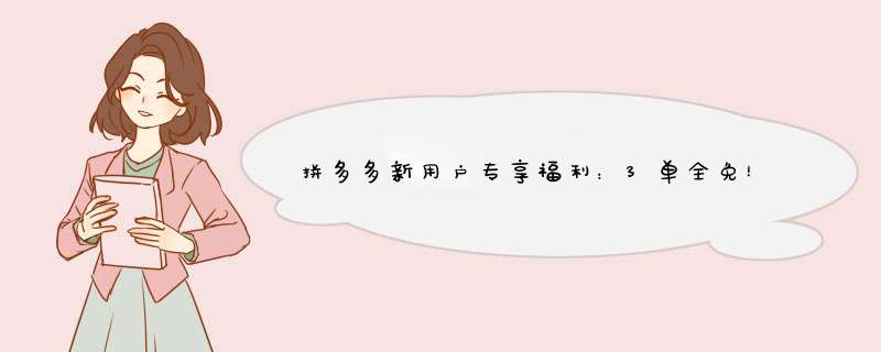 拼多多新用户专享福利：3单全免！揭秘免单背后的秘密