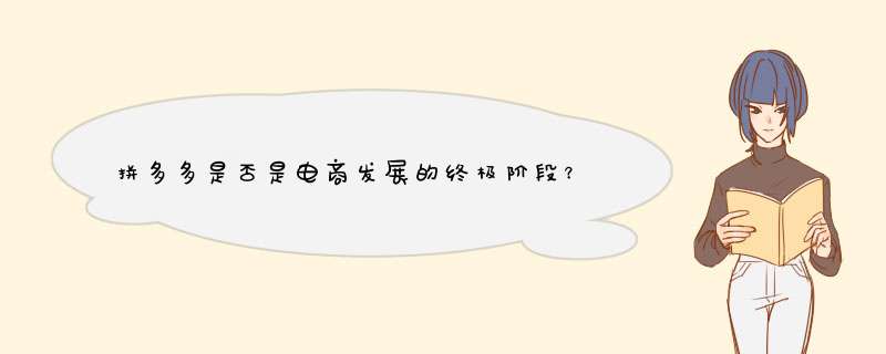 拼多多是否是电商发展的终极阶段？深度分析及建议分享