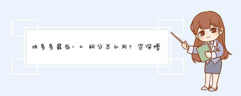拼多多最后10积分怎么用？资深博主揭秘积分妙用