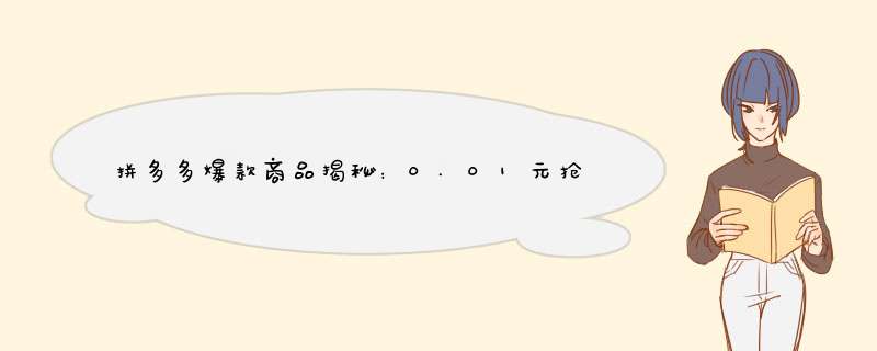 拼多多爆款商品揭秘：0.01元抢购后还有更多惊喜等你来