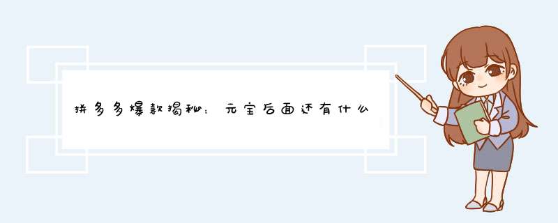 拼多多爆款揭秘：元宝后面还有什么隐藏秘密？