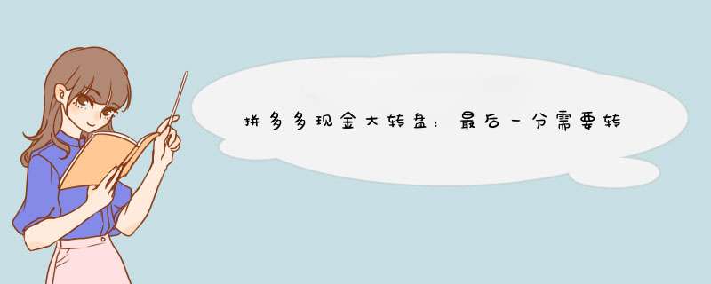 拼多多现金大转盘：最后一分需要转动多少次？揭秘技巧！