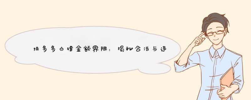 拼多多白嫖金额界限：揭秘合法与违法的临界点