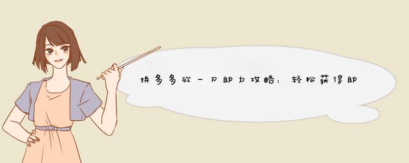 拼多多砍一刀助力攻略：轻松获得助力，快速砍价成功！