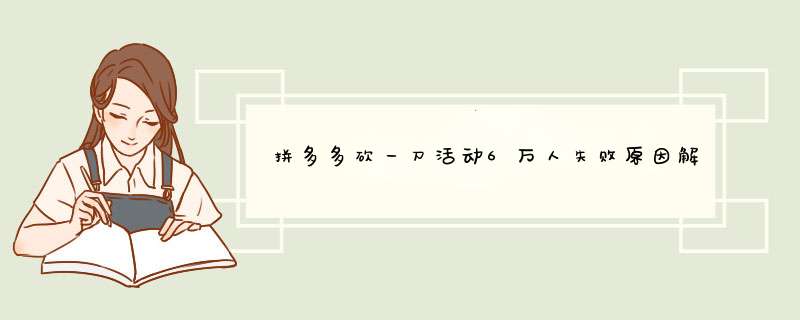 拼多多砍一刀活动6万人失败原因解析及应对策略