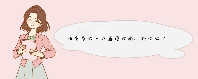 拼多多砍一刀直播攻略：轻松砍价，快乐购物！