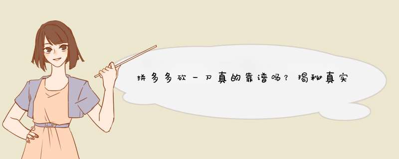拼多多砍一刀真的靠谱吗？揭秘真实原因及技巧