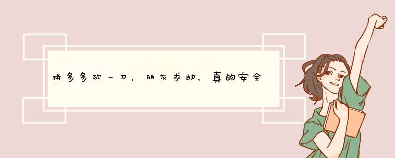 拼多多砍一刀，朋友求助，真的安全吗？揭秘背后风险及应对方法