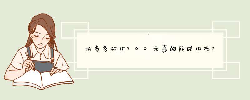拼多多砍价700元真的能成功吗？揭秘成功砍价背后的秘密
