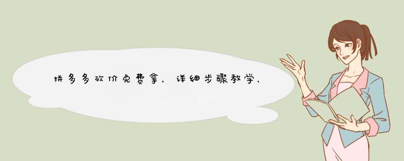 拼多多砍价免费拿，详细步骤教学，轻松学会砍一刀！