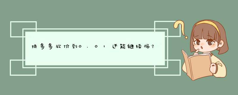 拼多多砍价到0.01还能继续吗？揭秘原因及解决方法