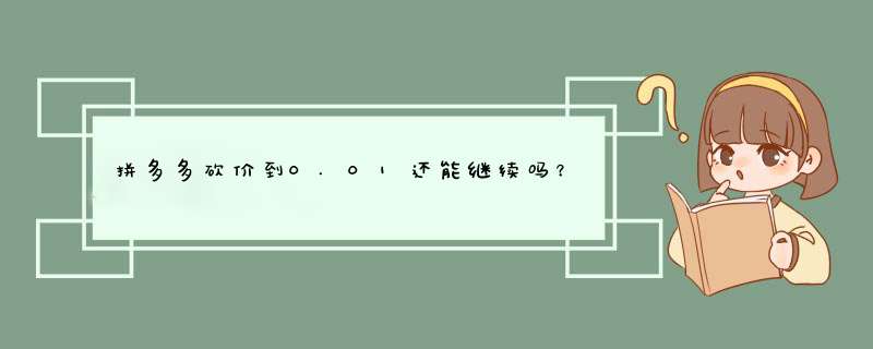 拼多多砍价到0.01还能继续吗？揭秘砍价成功技巧！