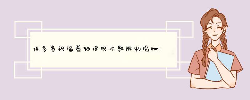 拼多多祝福卷轴提现次数限制揭秘！如何高效提现？