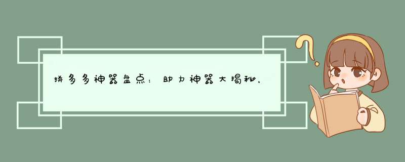 拼多多神器盘点：助力神器大揭秘，让你的购物更轻松！