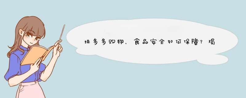 拼多多购物，食品安全如何保障？揭秘那些你可能不知道的事
