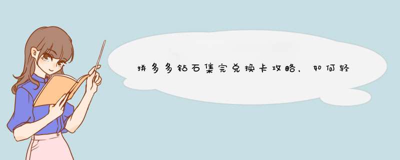 拼多多钻石集完兑换卡攻略，如何轻松获得？