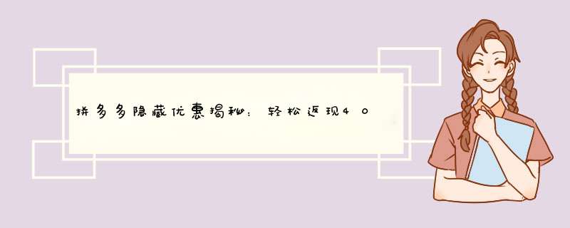 拼多多隐藏优惠揭秘：轻松返现40元，你get了吗？