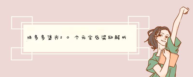 拼多多集齐20个元宝后奖励解析