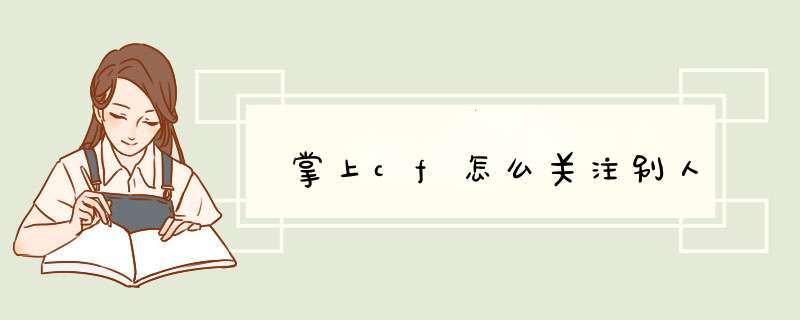 掌上cf怎么关注别人
