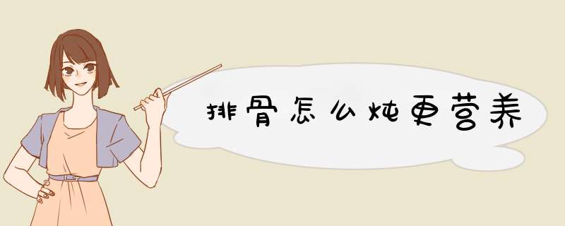 排骨怎么炖更营养