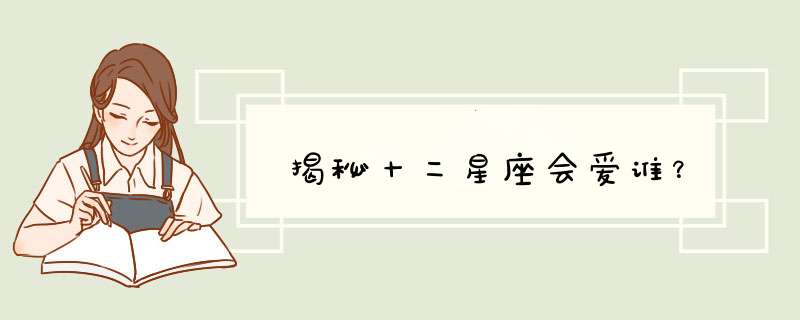 揭秘十二星座会爱谁？