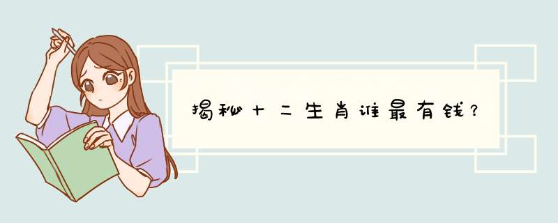 揭秘十二生肖谁最有钱？