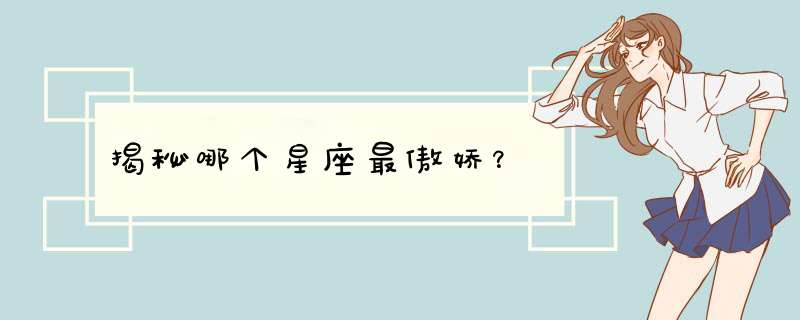 揭秘哪个星座最傲娇？