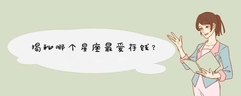 揭秘哪个星座最爱存钱？