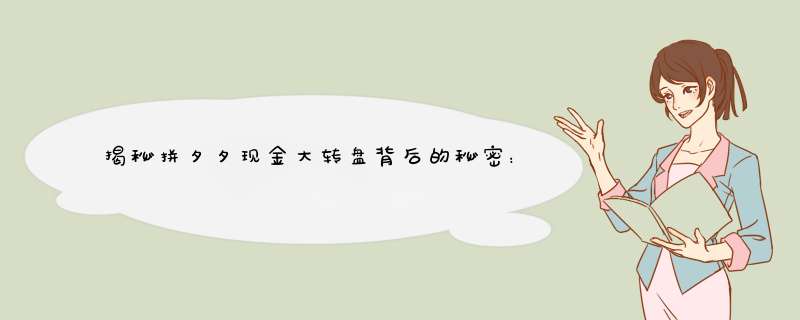 揭秘拼夕夕现金大转盘背后的秘密：是馅饼还是陷阱？