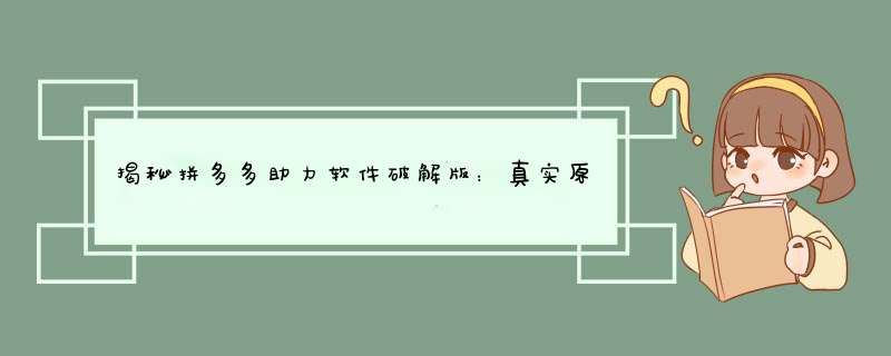 揭秘拼多多助力软件破解版：真实原因及安全使用指南