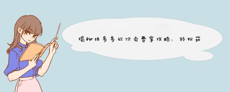 揭秘拼多多砍价免费拿攻略：轻松获得心仪商品！