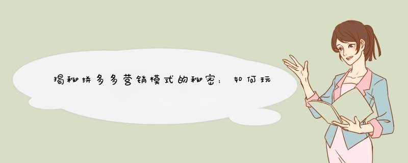 揭秘拼多多营销模式的秘密：如何玩转拼单购物？