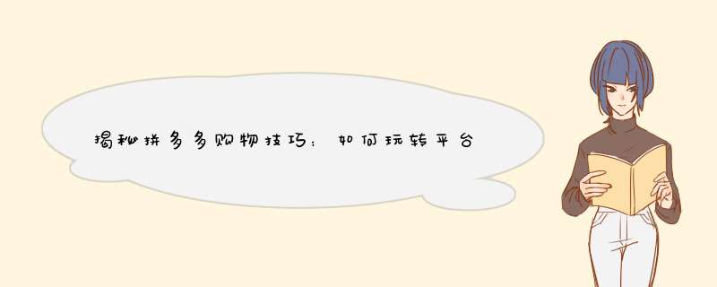 揭秘拼多多购物技巧：如何玩转平台，轻松购物？