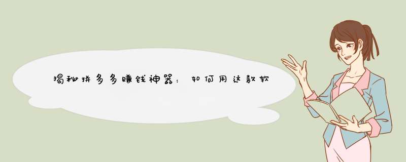 揭秘拼多多赚钱神器：如何用这款软件轻松增收？