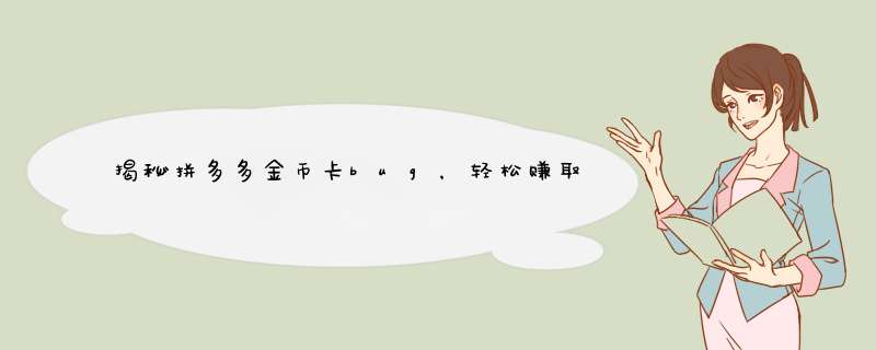 揭秘拼多多金币卡bug，轻松赚取额外金币！