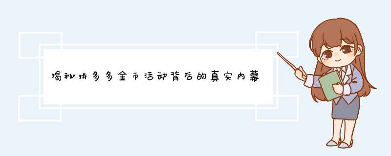 揭秘拼多多金币活动背后的真实内幕，你中招了吗？